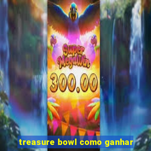 treasure bowl como ganhar